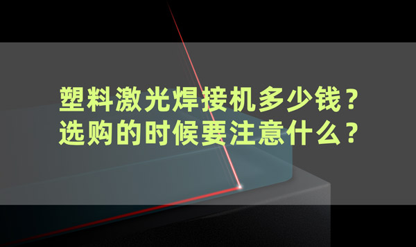 塑料激光焊接机多少钱？ 选购的时候要注意什么？(图1)